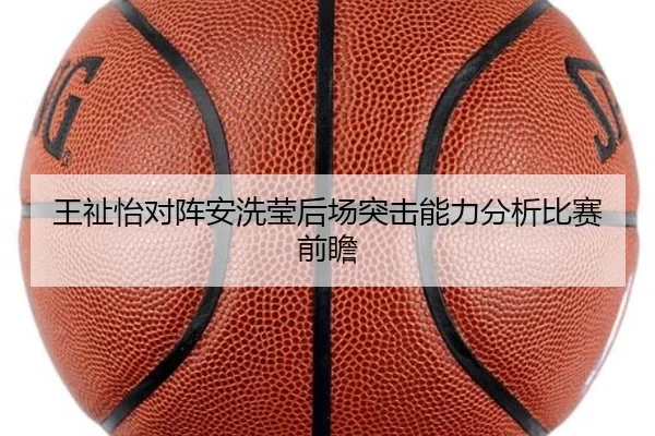 王祉怡对阵安洗莹后场突击能力分析比赛前瞻